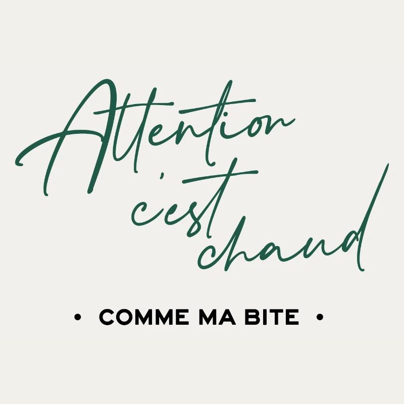 Attention c'est chaud, comme ma bite