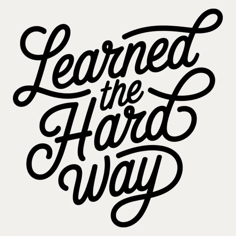 Leanred the hard way