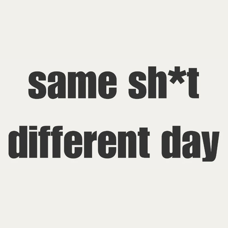 Same Shit Different Day – Sarkastisches Statement