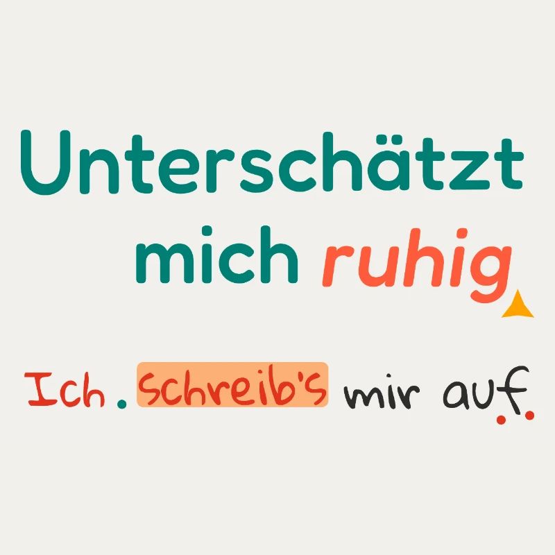 Don't be afraid to underestimate me. I'll write it down.
