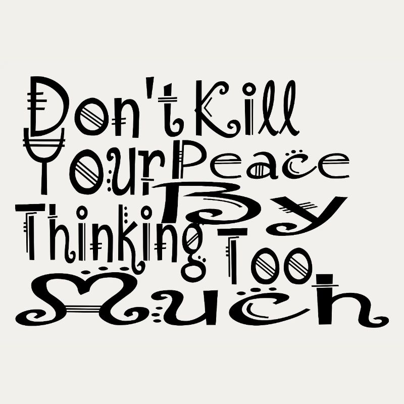 don't kill your peace by thinking too much