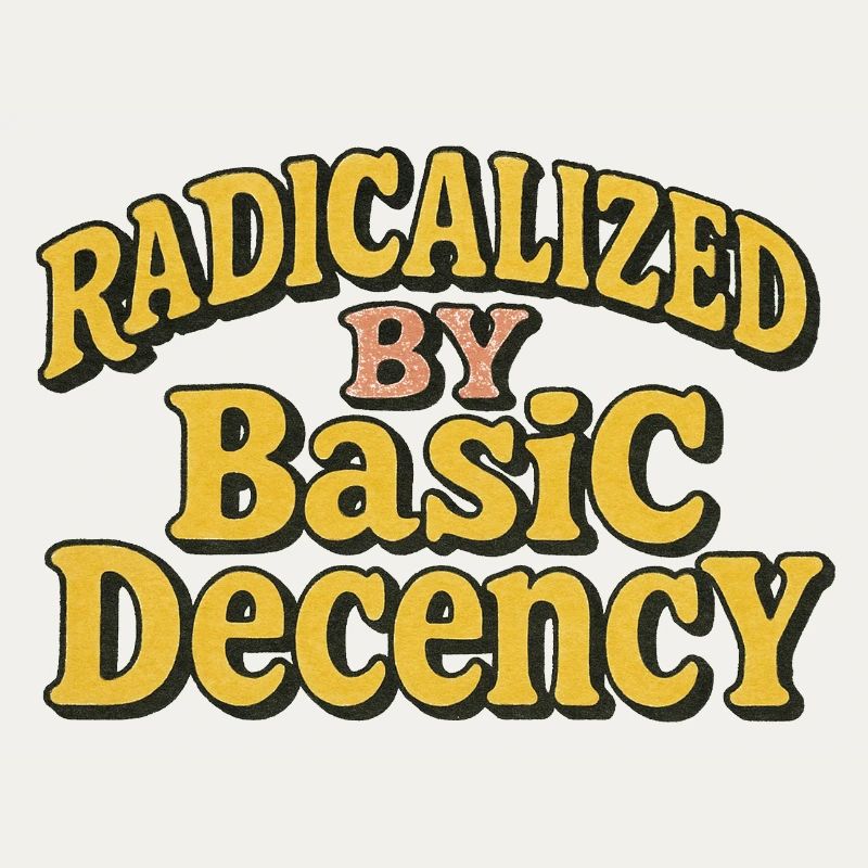 Radicalized by Basic Decency