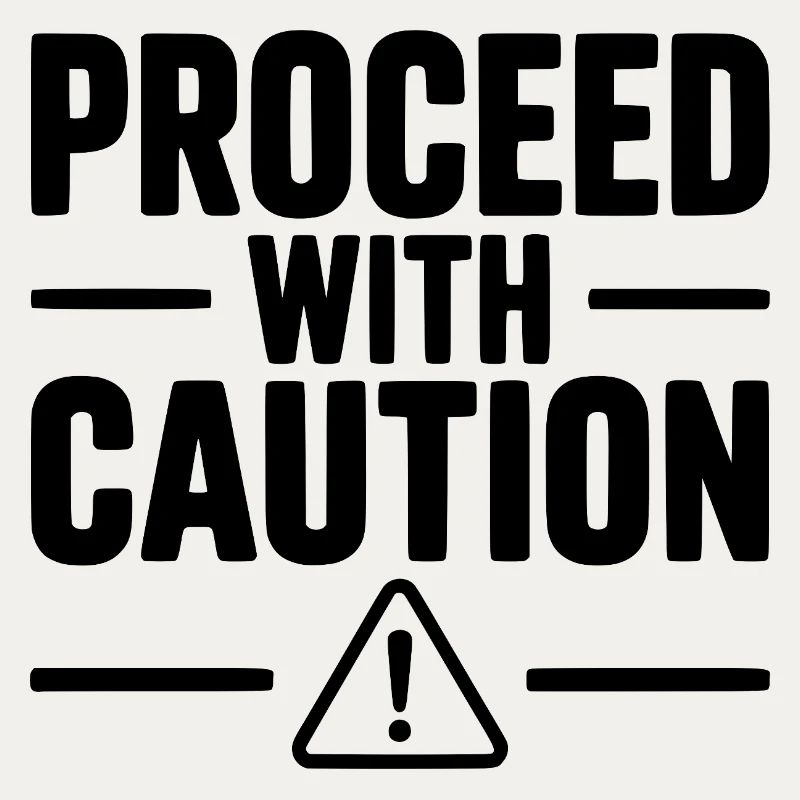 Proceed with Caution