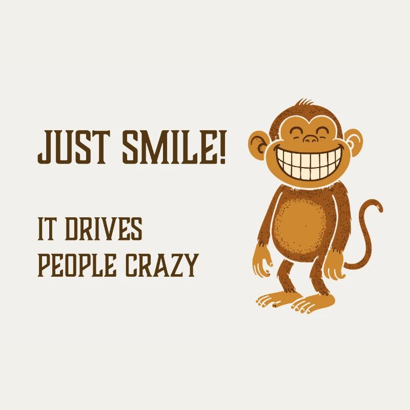 Just smile! It drives people crazy. Monkey grinning