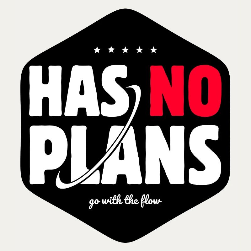 Has No Plans Go With The Flow