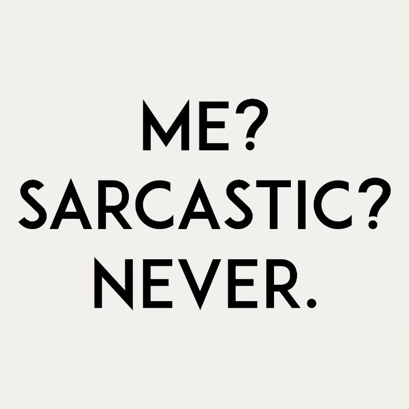 Me? Sarcastic? Never