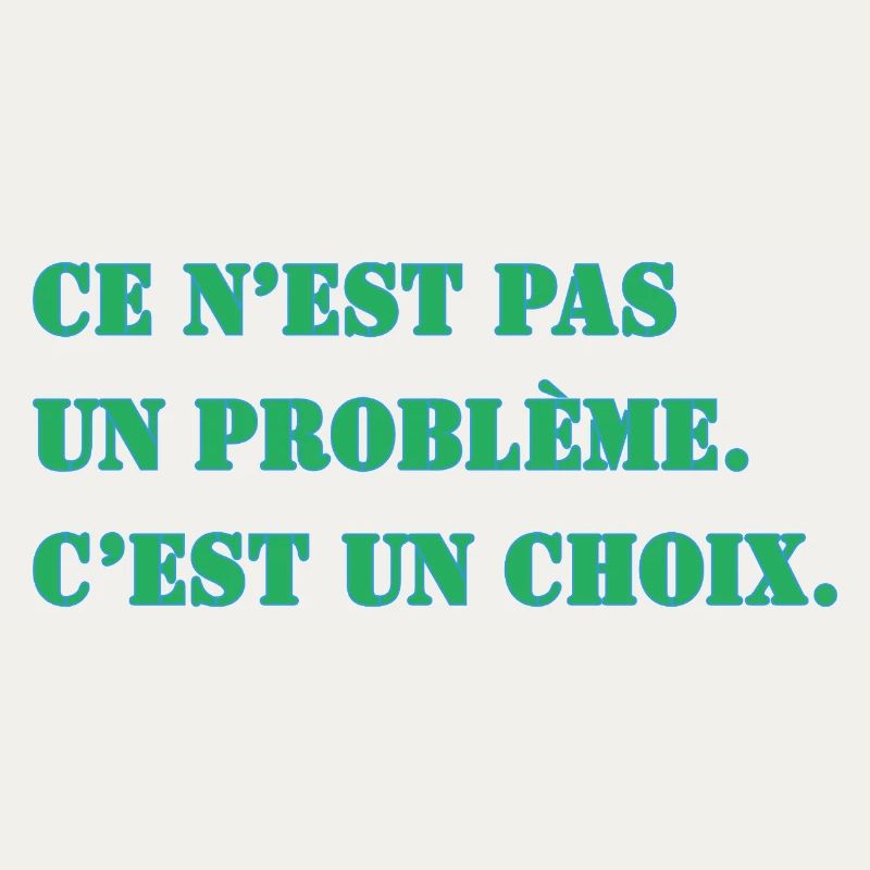 CE N’EST PAS UN PROBLÈME. C’EST UN CHOIX.