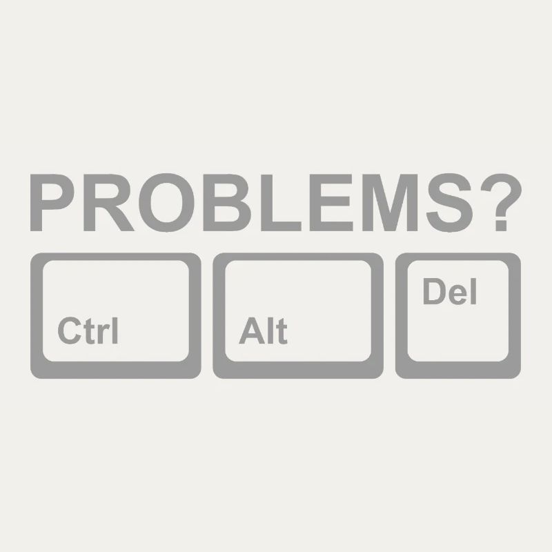 Problems? Ctrl Alt Del