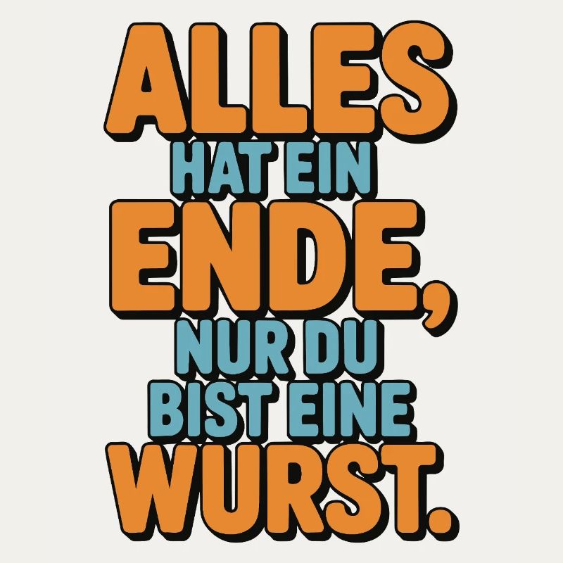 Alles hat ein Ende nur du bist eine Wurst