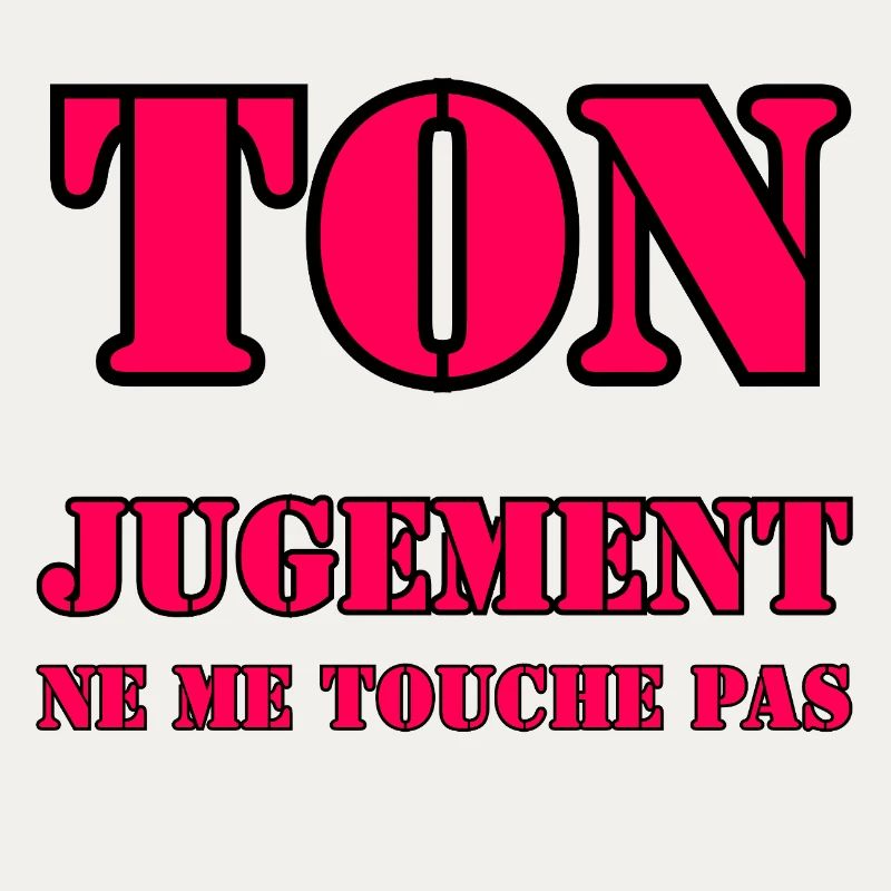 YOUR JUDGMENT DOES NOT AFFECT ME.