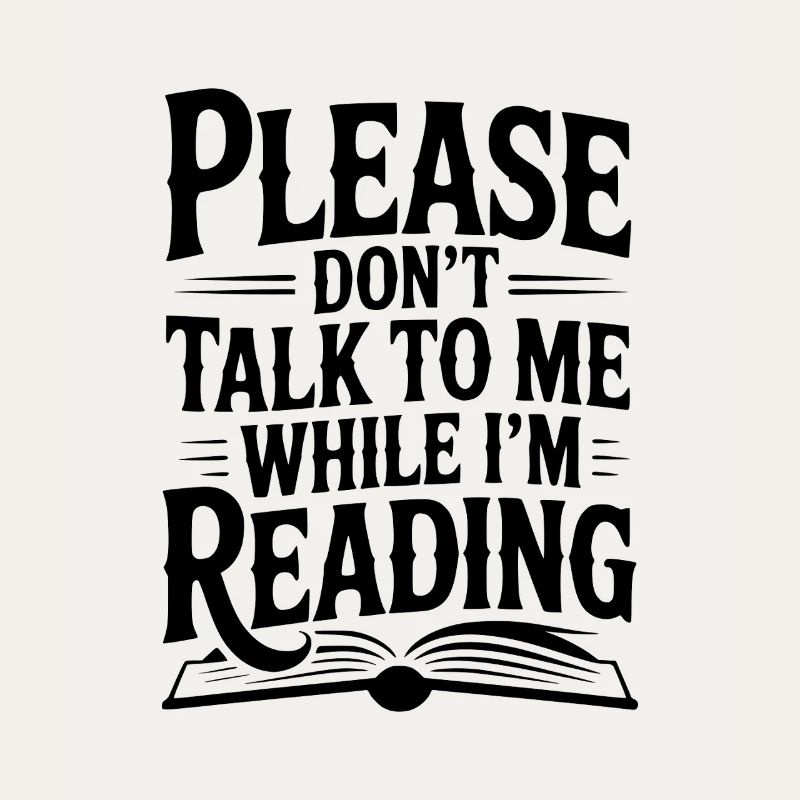 Please Don't Talk to Me While I'm Reading