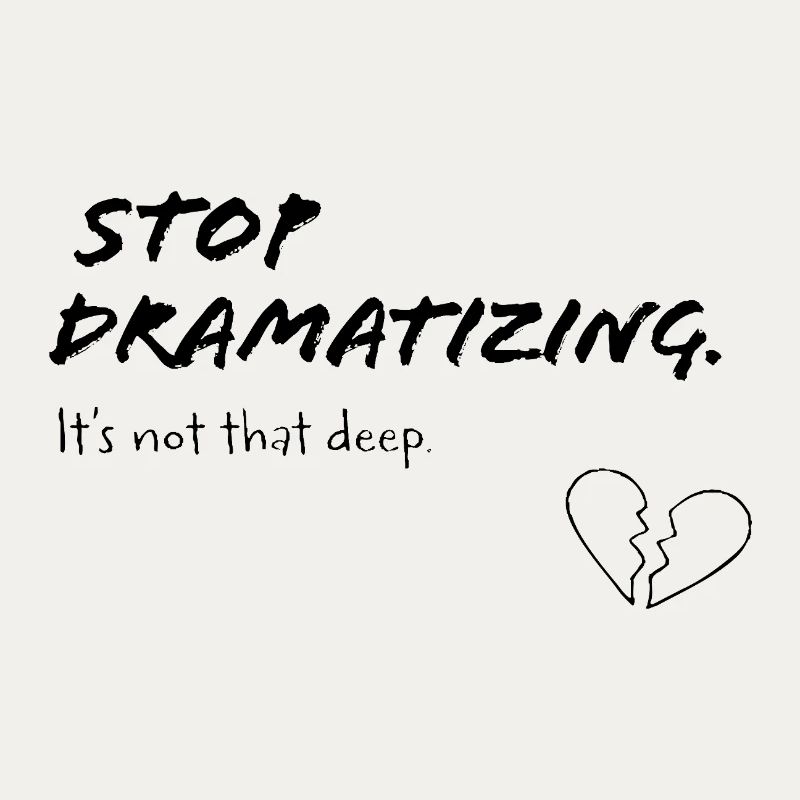 Stop Dramatising – It's Not That Deep
