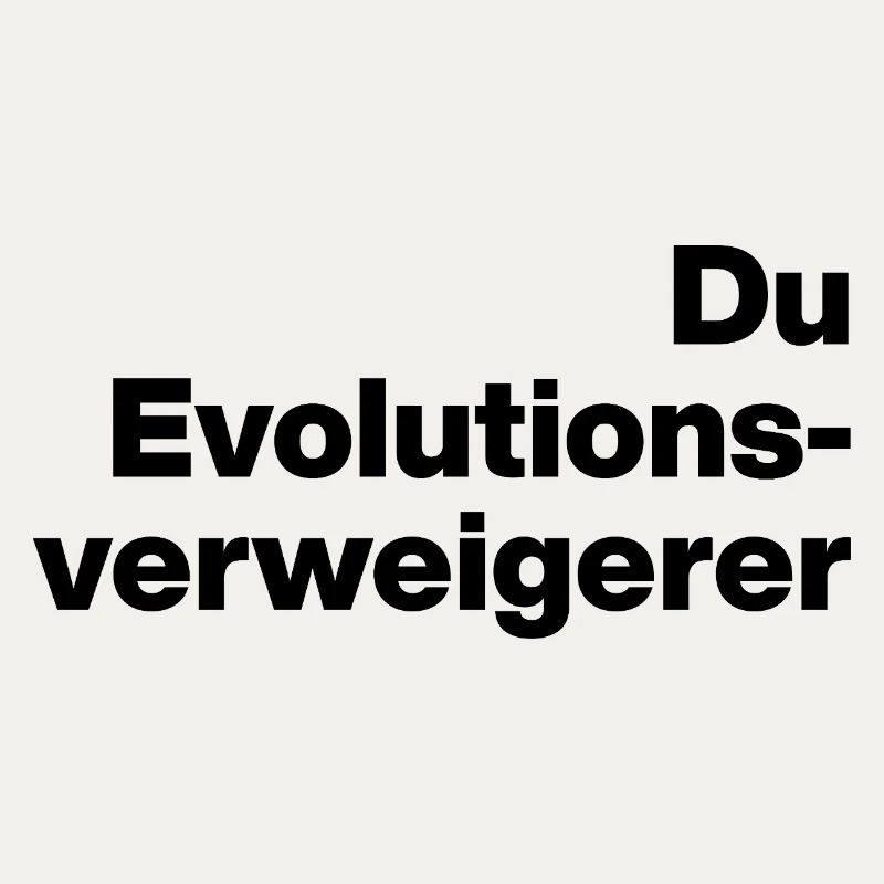 DU EVOLUTIONSVERWEIGERER. SARKASMUS, FRECH