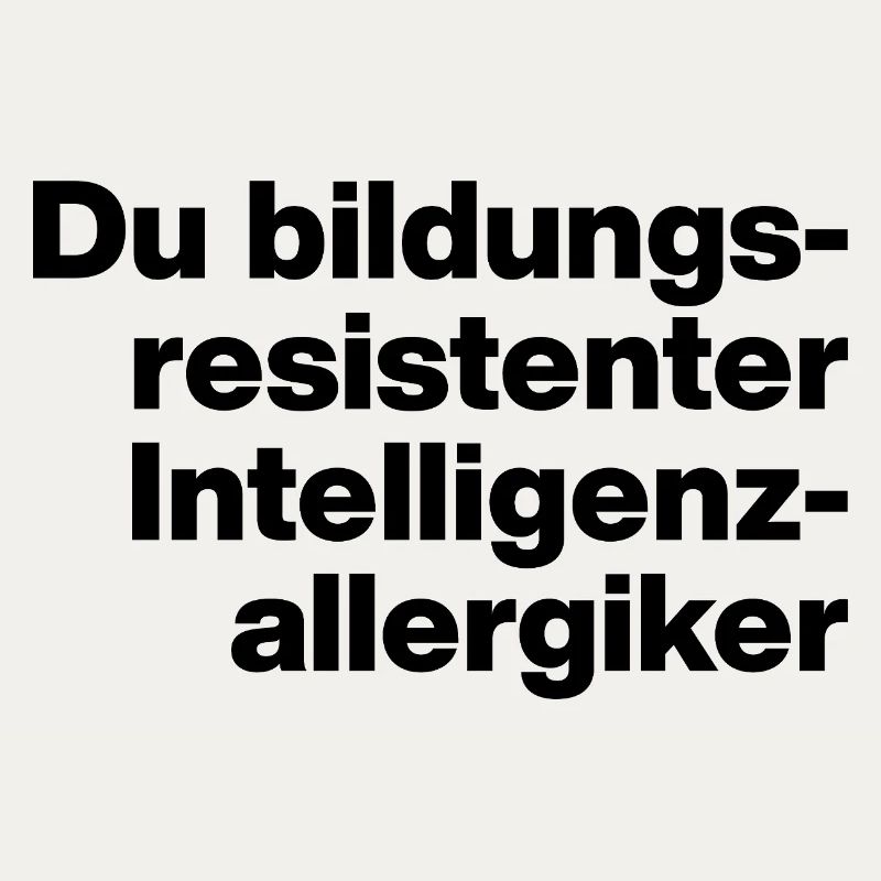 DU BILDUNGSRESISTENTER INTELLIGENZ-ALLERGIKER.