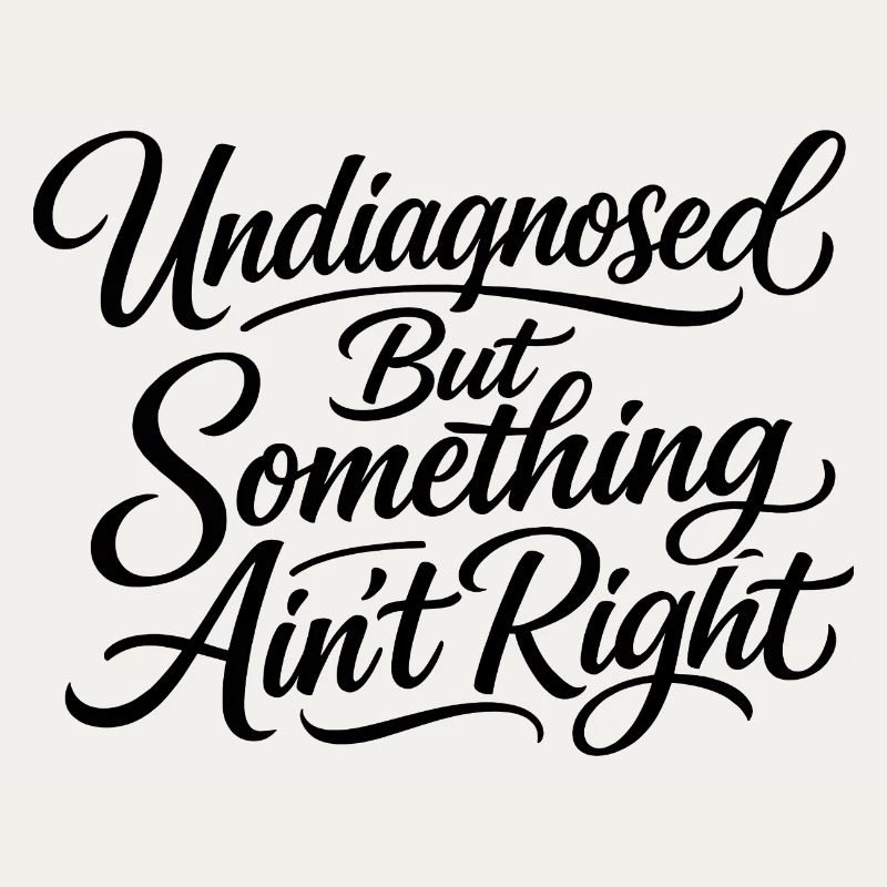Not diagnosed, but something is wrong