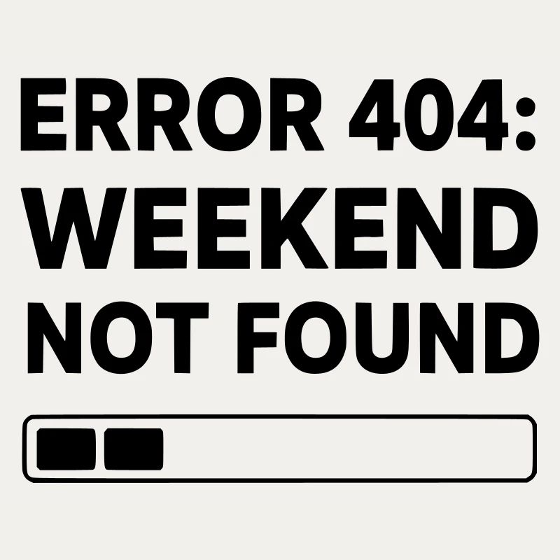 ERROR 404: WEEKEND NOT FOUND | Funny Office & Work