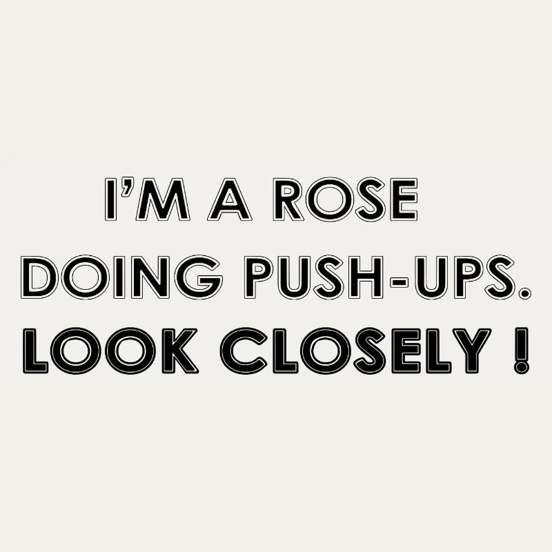 I’M A ROSE DOING PUSH-UPS