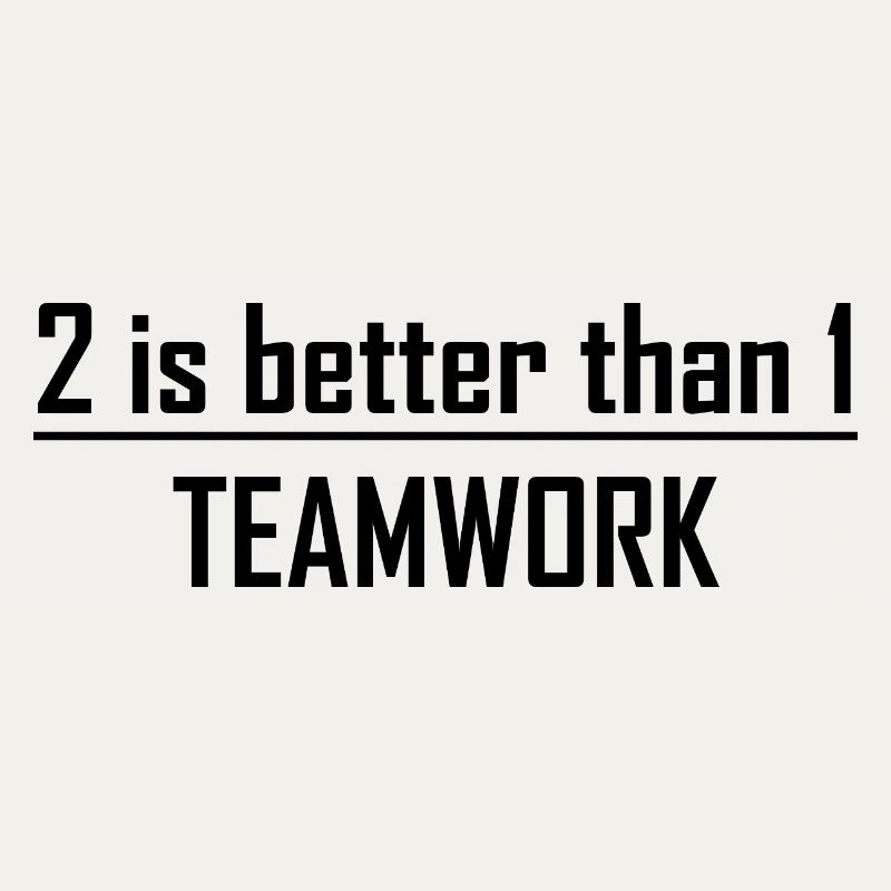 2 is better than 1 -Teamwork
