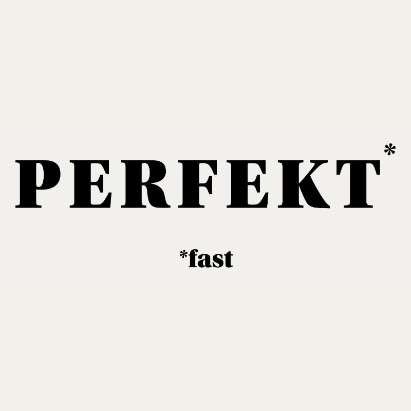 PERFEKT – fast | ironisches Minimal-Statement