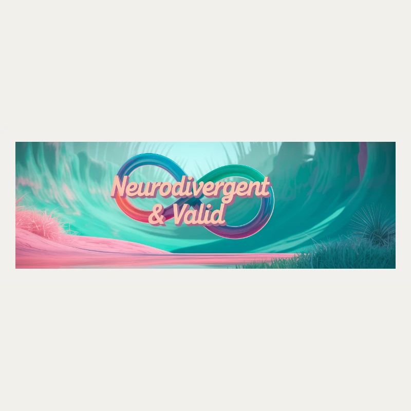 Neurodivergent & Valid