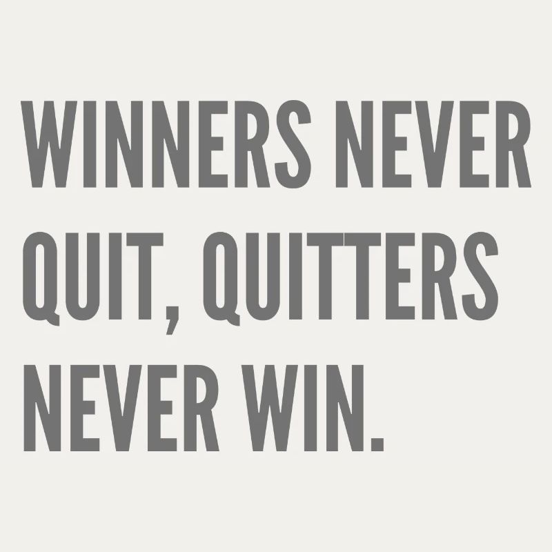 Winners never quit, quitters never win.