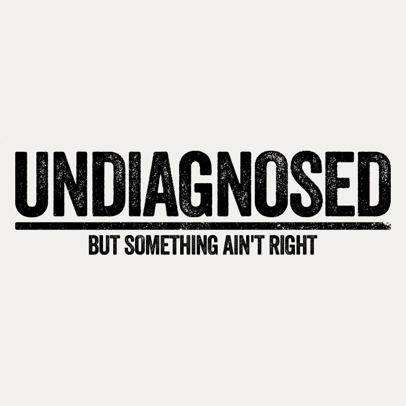 Not diagnosed, but something is wrong