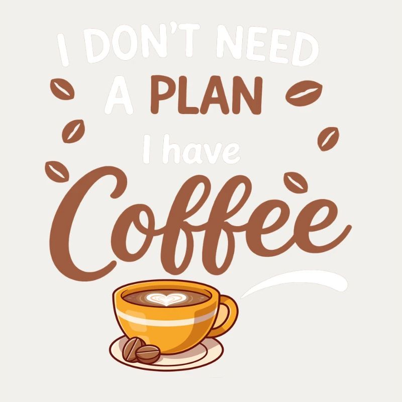 I don't need a plan, coffee is enough