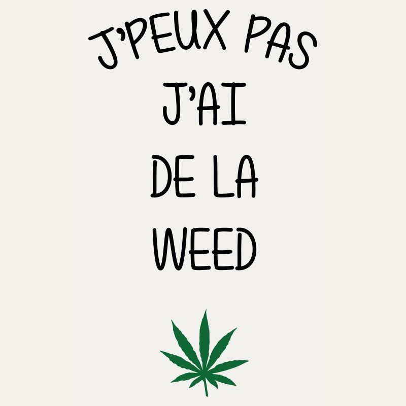 I can't, I have weed!