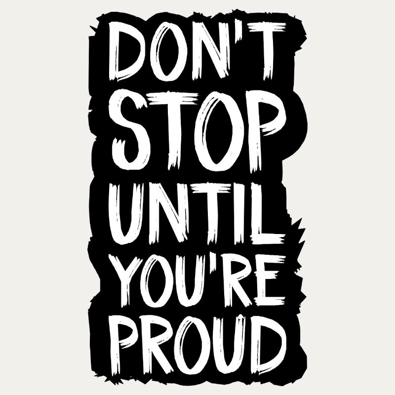 don't stop until you're proud