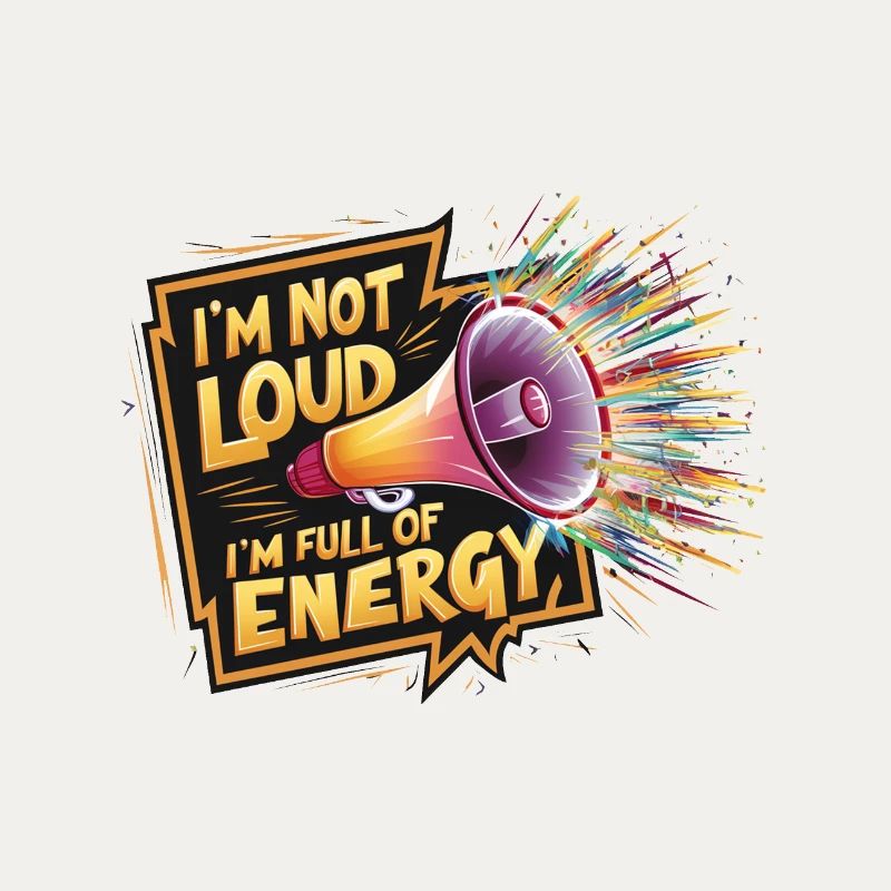 Ich bin nicht laut, ich bin voller Energie.
