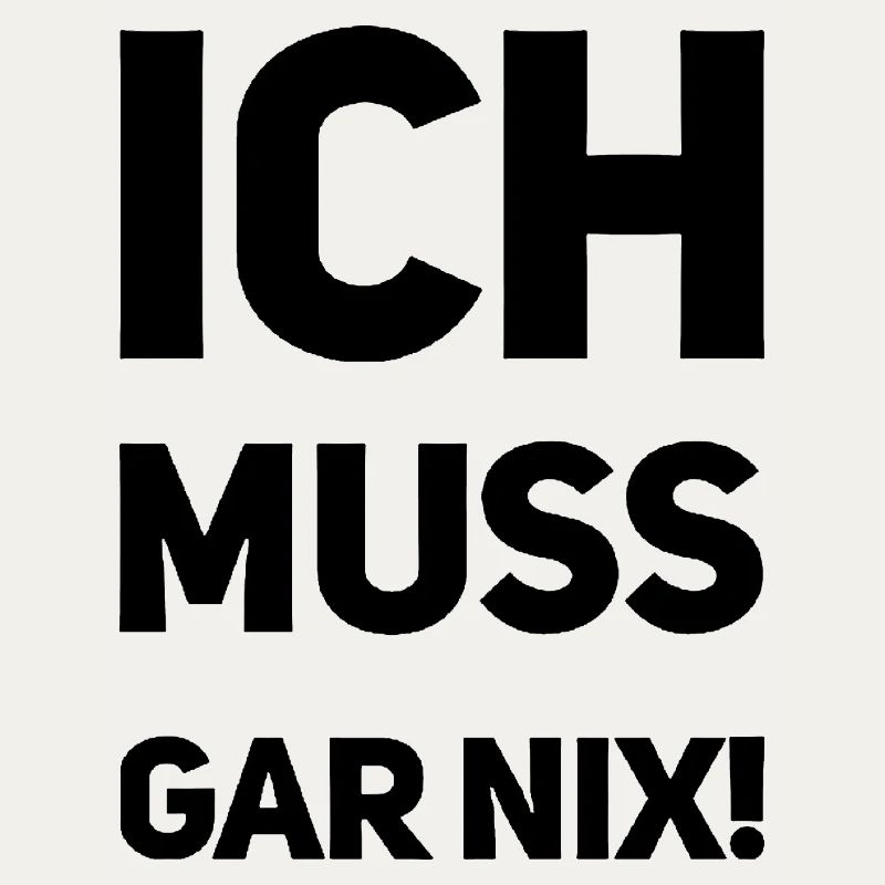 ich muss garnix