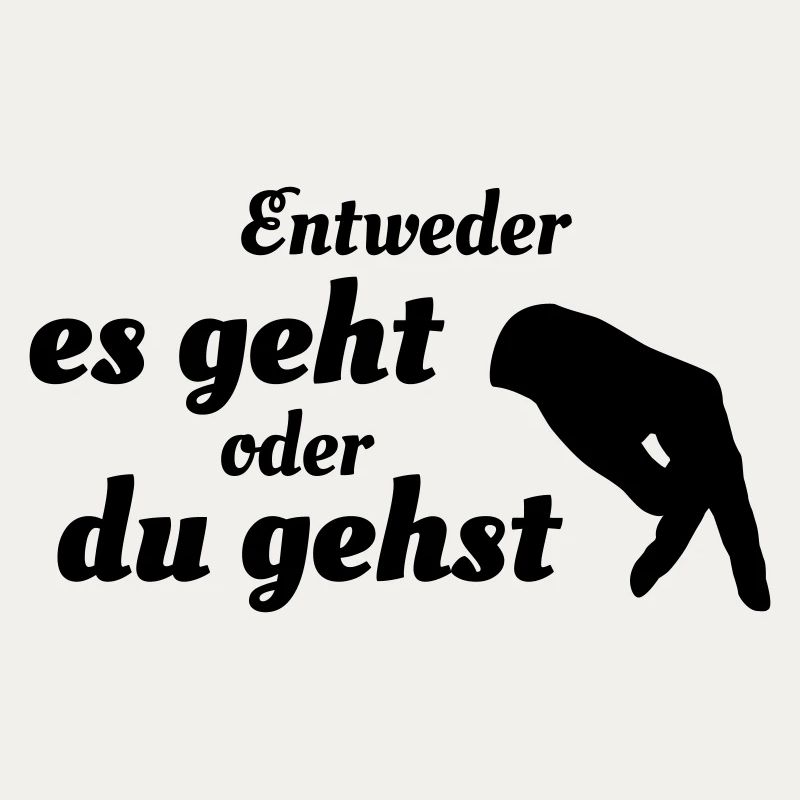 Entweder es geht oder du gehst