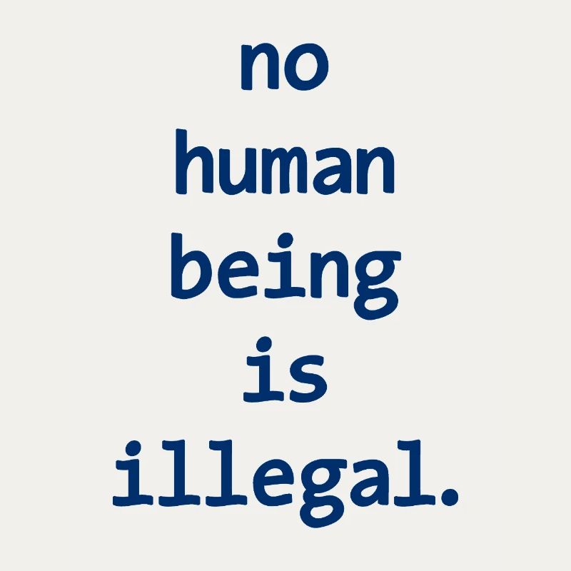 no numan being is illegal No one is illegal