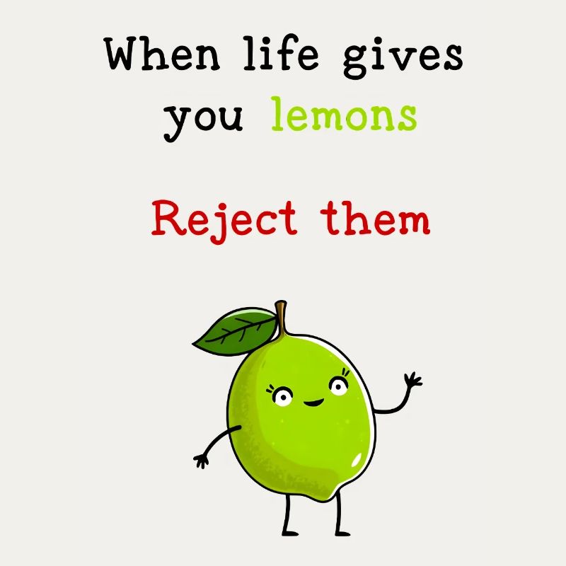 When Life Gives You Lemons, Reject Them
