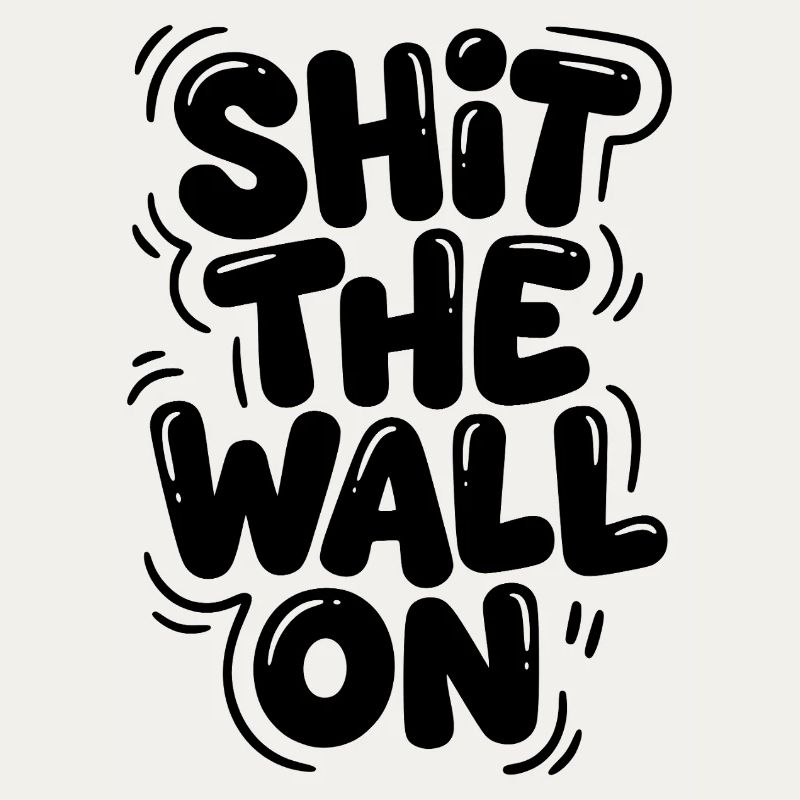 Shit the wall on
