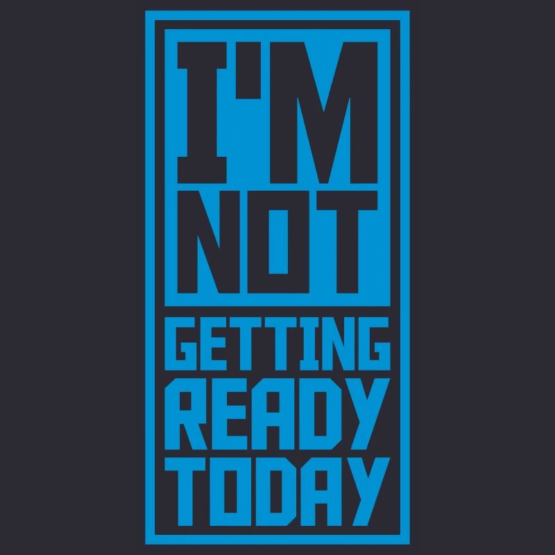 not getting ready today