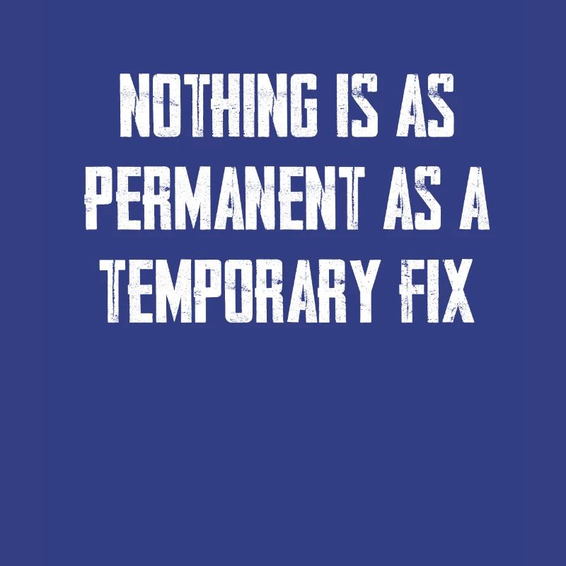 Nothing is as permanent as a temporary solution