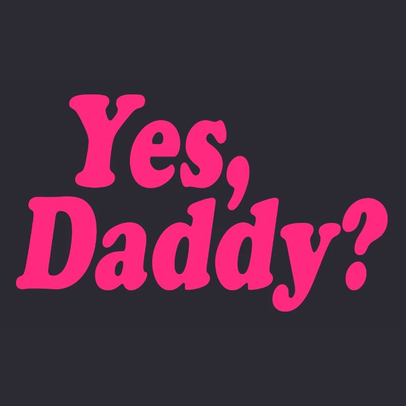 Yes daddy