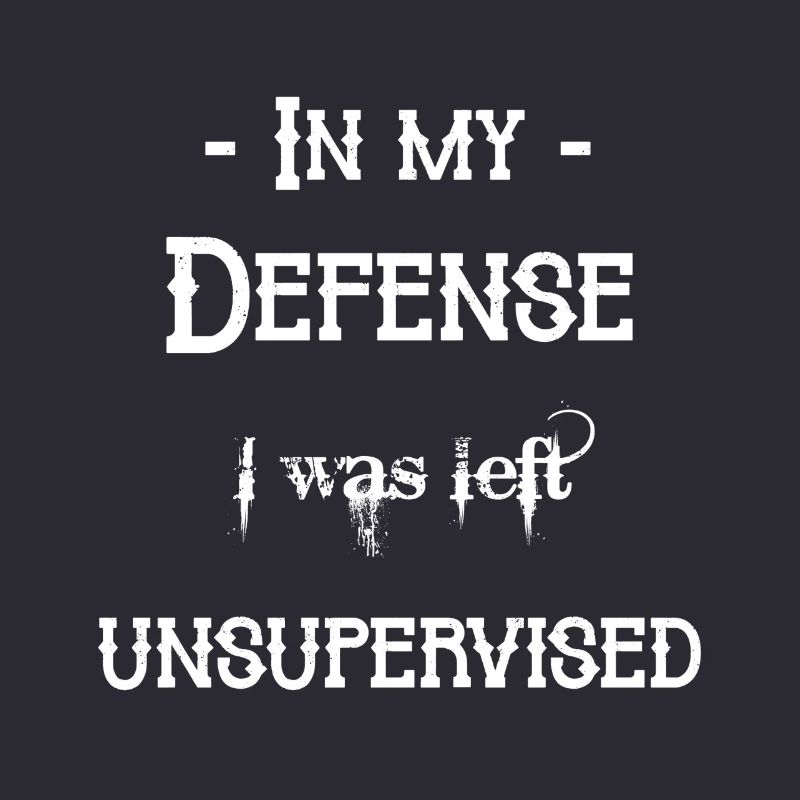I was left unsupervised