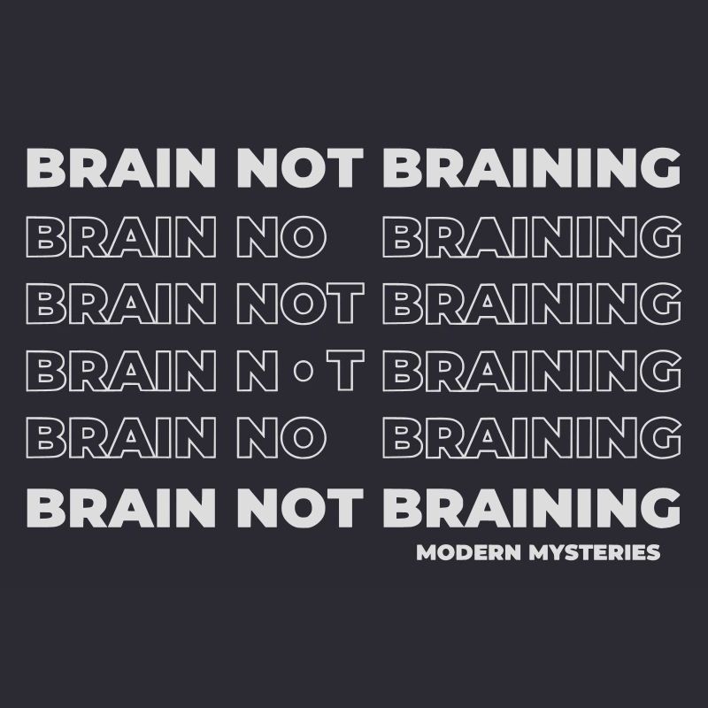 Modern Mysteries | Brain not Braining