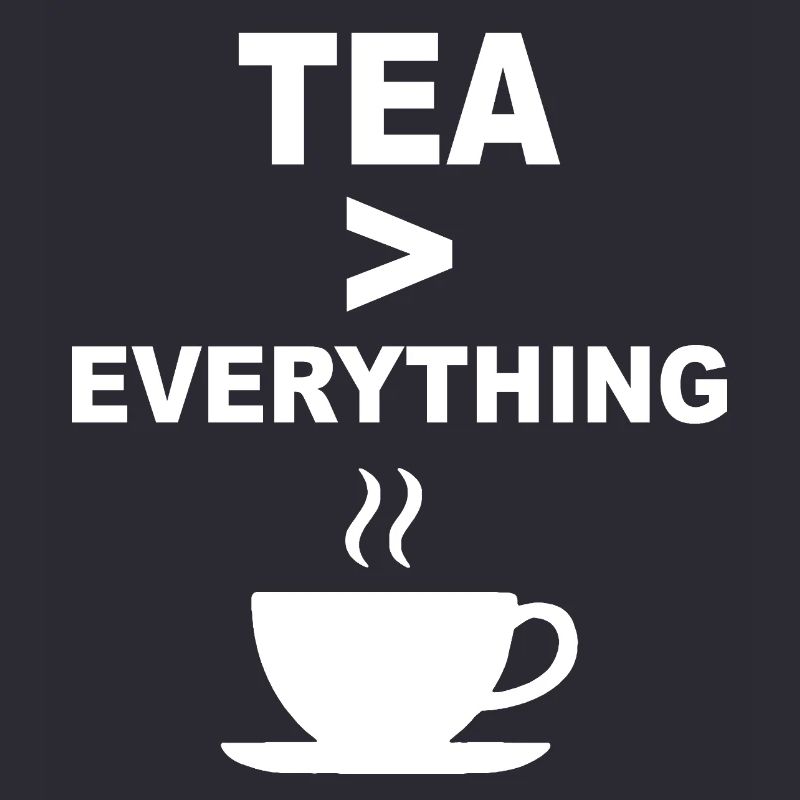 Tea > Everything – Funny Tea Lover Design