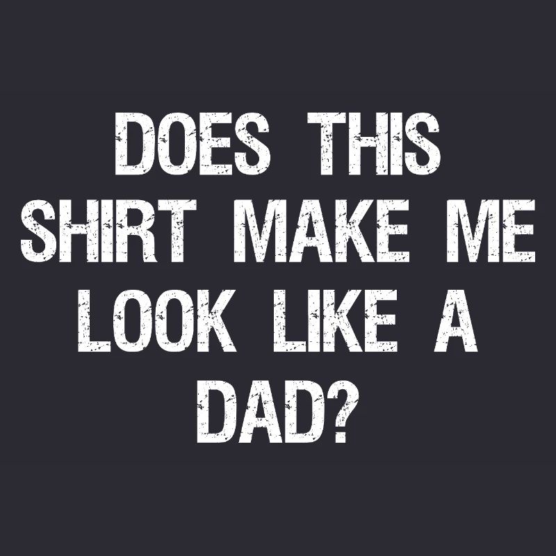 Does This Make Me Look Like A Dad? Dad To Be 