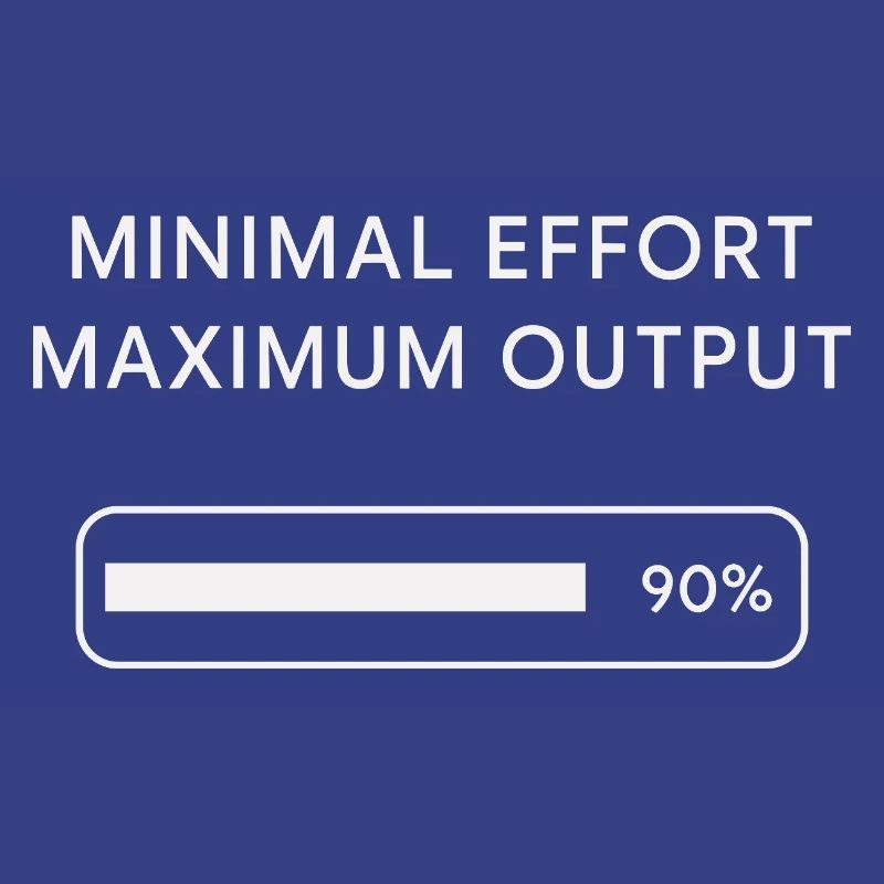 Minimum effort Maximum output Progress