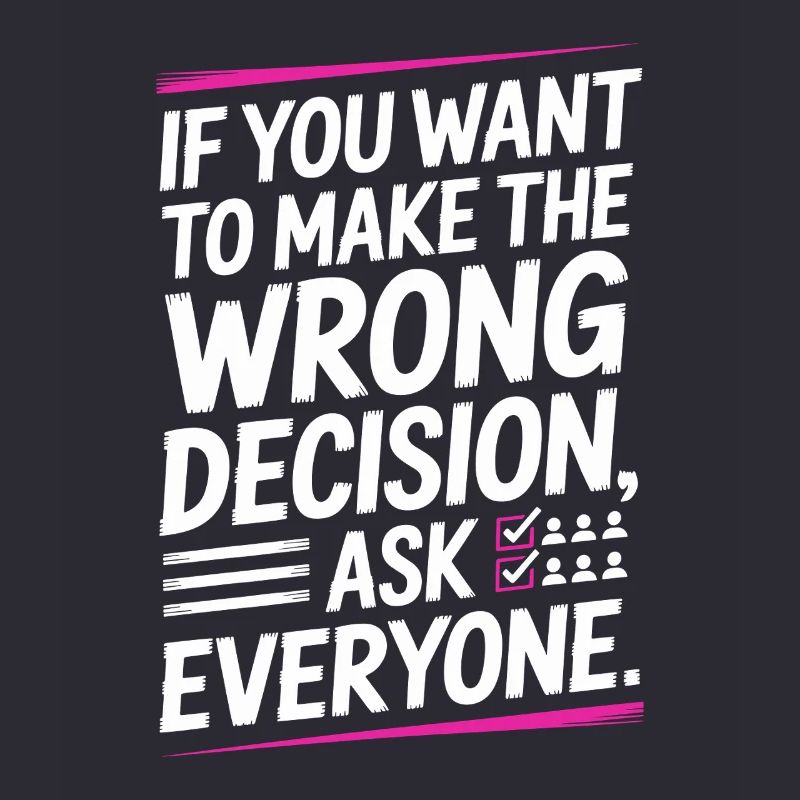 Want To Make Wrong Decision Ask Everyone Mindset