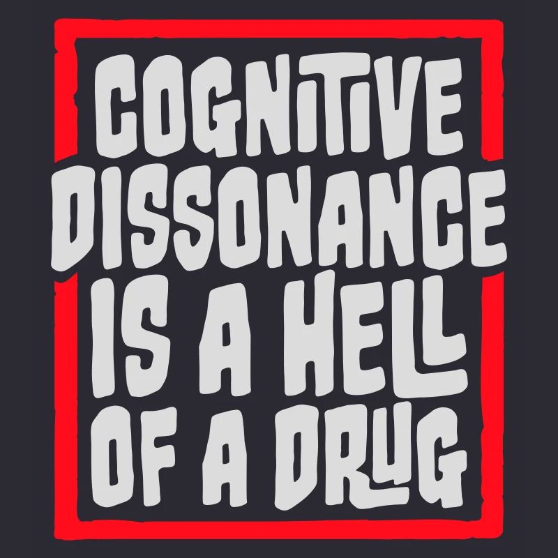 Cognitive Dissonance Is A Hell Of A Drug Spruch
