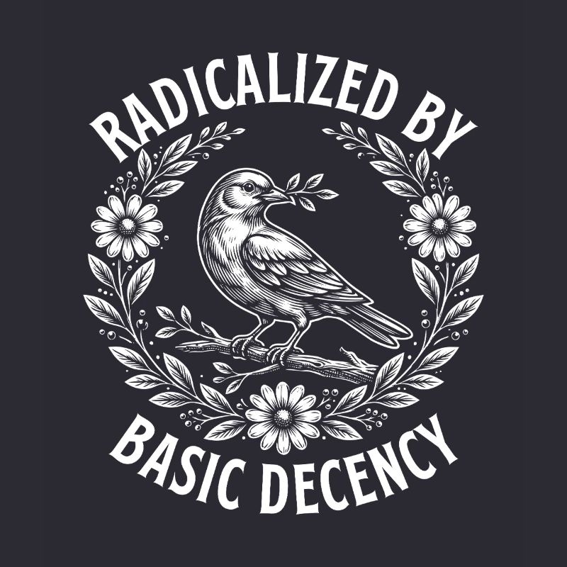 Radicalized Basic Decency Activist Equality 