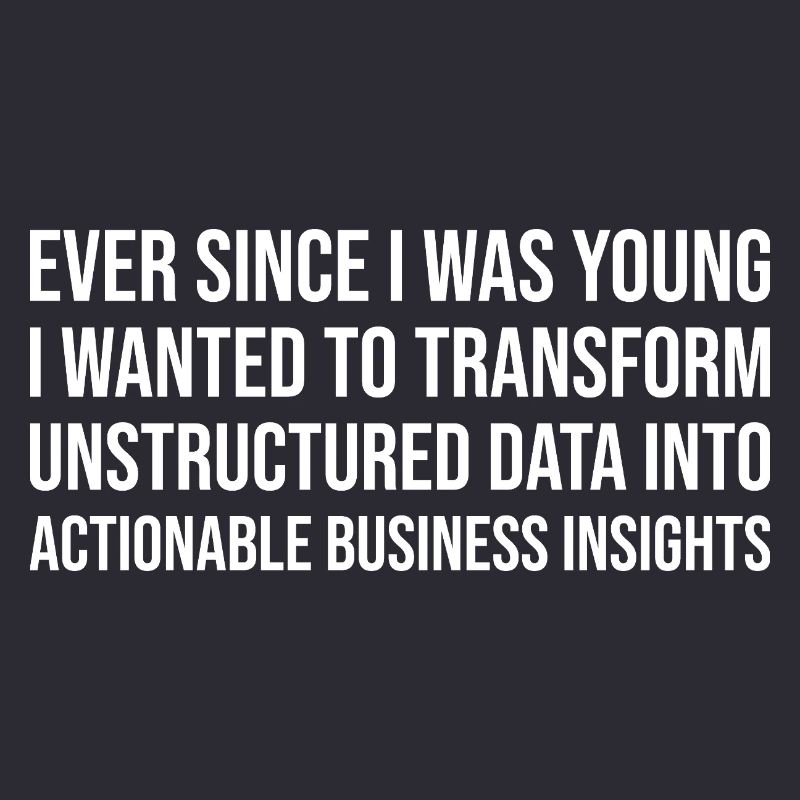  Ever Since I Was Young I Wanted To Transform Data