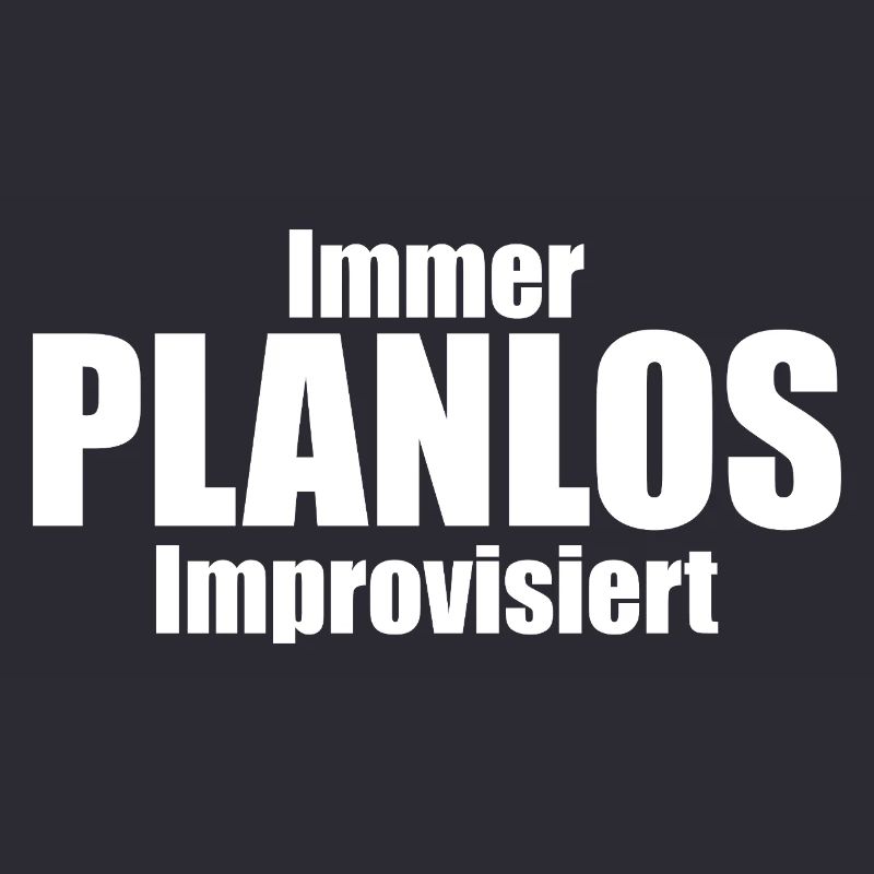 Immer PLANLOS Improvisiert