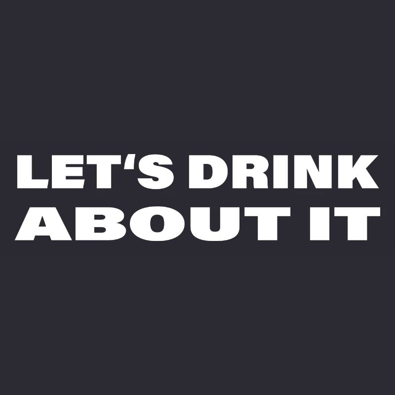 LET'S DRINK ABOUT IT