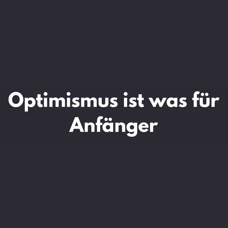 Optimismus? Anfänger – Sarkastisch